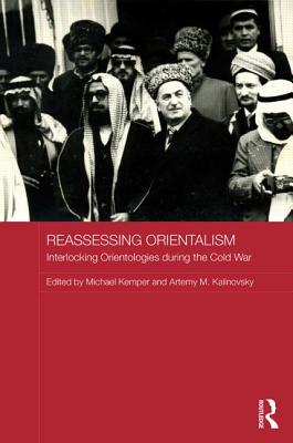 Reassessing Orientalism: Interlocking Orientologies during the Cold War - Kemper, Michael (Editor), and Kalinovsky, Artemy M (Editor)