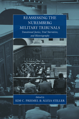 Reassessing the Nuremberg Military Tribunals: Transitional Justice, Trial Narratives, and Historiography - Priemel, Kim C. (Editor), and Stiller, Alexa (Editor)