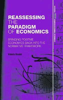 Reassessing the Paradigm of Economics: Bringing Positive Economics Back into the Normative Framework - Mosini, Valeria