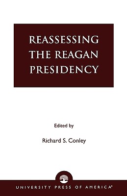 Reassessing the Reagan Presidency - Conley, Richard S (Editor), and Blessing, Tim H (Contributions by), and Skleder, Anne A (Contributions by)