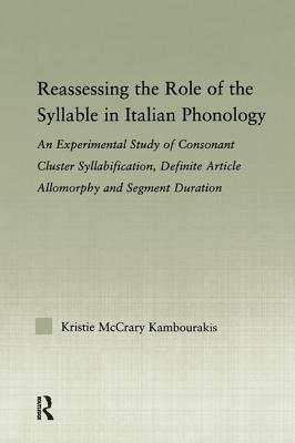 Reassessing the Role of the Syllable in Italian Phonology: An Experimental Study of Consonant Cluster Syllabification, Definite Article Allomorphy, and Segment Duration - McCrary Kambourakis, Kristie