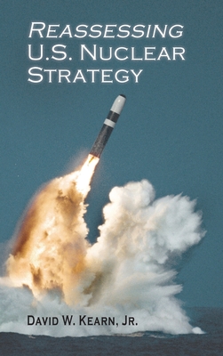 Reassessing U.S. Nuclear Strategy - Kearn, David W