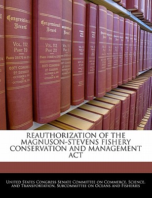 Reauthorization of the Magnuson-Stevens Fishery Conservation and Management ACT - United States Congress Senate Committee (Creator)