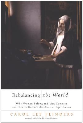 Rebalancing the World: Why Women Belong and Men Compete and How to Restore the Ancient Equilibrium - Flinders, Carol L