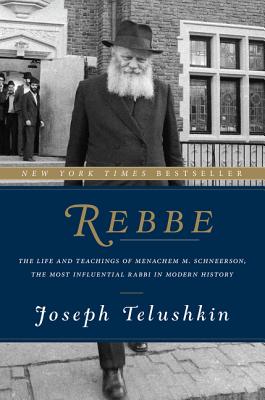 Rebbe: The Life and Teachings of Menachem M. Schneerson, the Most Influential Rabbi in Modern History - Telushkin, Joseph, Rabbi