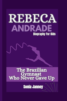 Rebeca Andrade: The Brazilian Gymnast Who Never Gave Up - Janney, Sonia