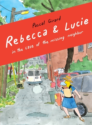 Rebecca and Lucie in the Case of the Missing Neighbor - Girard, Pascal, and Jensen, Aleshia (Translated by), and Dascher, Helge (Translated by)