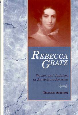 Rebecca Gratz: Women and Judaism in Antebellum America - Ashton, Dianne