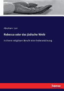 Rebecca: Oder Das J?dische Weib in Ihrem Religisen Berufe: Eine Federzeichnung