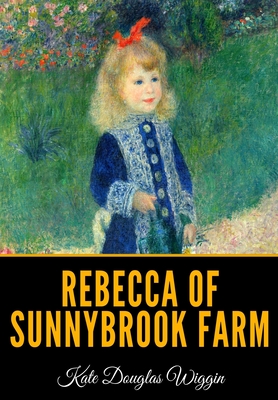 Rebecca of Sunnybrook Farm - Wiggin, Kate Douglas