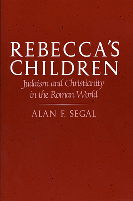 Rebecca's Children: Judaism and Christianity in the Roman World - Segal, Alan F, Mr.
