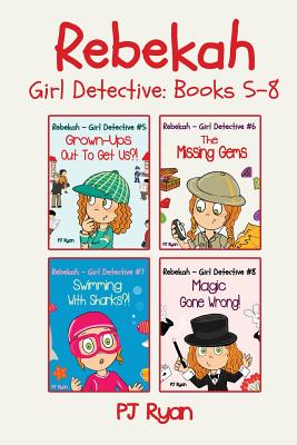 Rebekah - Girl Detective Books 5-8: Fun Short Story Mysteries for Children Ages 9-12 (Grown-Ups Out To Get Us?!, The Missing Gems, Swimming With Sharks?!, Magic Gone Wrong!) - Ryan, Pj