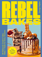 Rebel Bakes: 80+ Deliciously Creative Cakes, Bakes and Treats For Every Occasion - THE INSTANT SUNDAY TIMES BESTSELLER