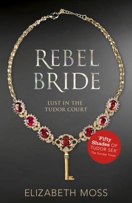 Rebel Bride (Lust in the Tudor court - Book Two) - Moss, Elizabeth