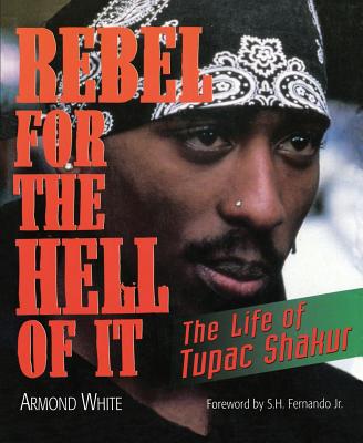 Rebel for the Hell of It: The Life of Tupac Shakur - White, Armond, and Fernando, S H (Foreword by)