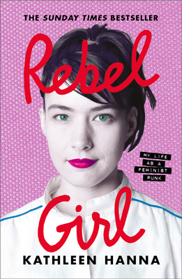 Rebel Girl: My Life as a Feminist Punk - Hanna, Kathleen
