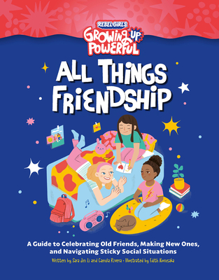 Rebel Girls All Things Friendship: A Guide to Celebrating Old Friends, Making New Ones, and Navigating Sticky Social Situations - Li, Sara Jin, and Rivera, Camila