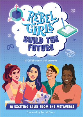 Rebel Girls Build the Future: Terrific Tales from the Metaverse - Rebel Girls