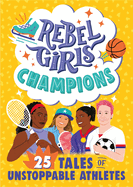 Rebel Girls Champions: 25 Tales of Unstoppable Athletes