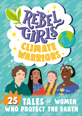 Rebel Girls Climate Warriors: 25 Tales of Women Who Protect the Earth - Sher, Abby, and Parvis, Sarah, and Brew-Hammond, Nana