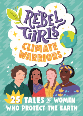Rebel Girls Climate Warriors: 25 Tales of Women Who Protect the Earth - Rebel Girls, and Mittermeier, Cristina