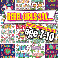 Rebel Girls Say....: Positive Colouring For Girls age 7-10