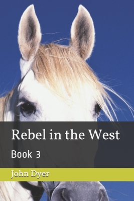 Rebel in the West: Book 3 - Dyer, John