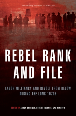 Rebel Rank and File: Labor Militancy and Revolt from Below During the Long 1970s - Brenner, Aaron (Editor), and Brenner, Robert (Editor), and Winslow, Cal (Editor)