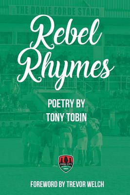 Rebel Rhymes: Poetry by Cork City FC Supporter Tony Tobin - Welch, Trevor (Foreword by), and O'Connor, Shane (Editor)