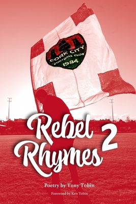 Rebel Rhymes Volume 2: Poetry by Cork City FC Supporter Tony Tobin - Tobin, Ken (Foreword by), and Carey, Declan (Editor), and O'Connor, Shane (Editor)