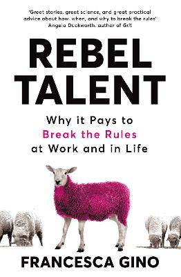 Rebel Talent: Why it Pays to Break the Rules at Work and in Life - Gino, Francesca