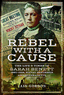 Rebel With a Cause: The Life and Times of Sarah Benett, 1850-1924, Social Reformer and Suffragette
