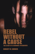 Rebel without a Cause: The Story of a Criminal Psychopath