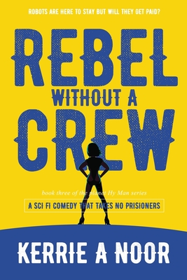 Rebel Without A Crew: A Sci Fi Comedy Where Women Run Riot - Noor, Kerrie A, and Kolb-Williams, Sarah A (Editor), and @99designs, Libzyyy (Cover design by)