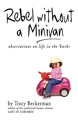 Rebel Without a Minivan: Observations on Life in the 'Burbs - Beckerman, Tracy