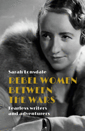 Rebel Women Between the Wars: Fearless Writers and Adventurers