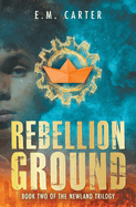 Rebellion Ground: A Young Adult Dystopian Thriller (The Newland Trilogy Book 2)