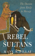 Rebels sultans: The deccan from Khilji to Shivaji
