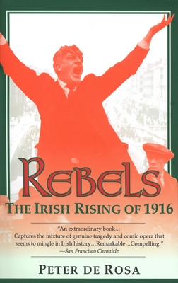 Rebels: The Irish Rising of 1916 - de Rosa, Peter