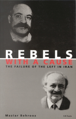 Rebels with a Cause: The Failure of the Left in Iran - Behrooz, Maziar
