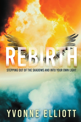 Rebirth: Stepping out of the Shadows and Into Your Own Light - Elliott, Yvonne