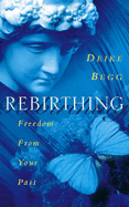 Rebirthing Freedom from Your Past - Begg, Deike