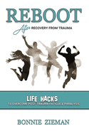 REBOOT After Recovery From Trauma: Life Hacks to Overcome Post-Trauma Fatigue & Paralysis