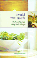 Rebuild Your Health: Dr. Ann Wigmore's Living Foods Lifestyle - Wigmore, Ann