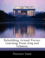 Rebuilding Armed Forces: Learning from Iraq and Lebanon