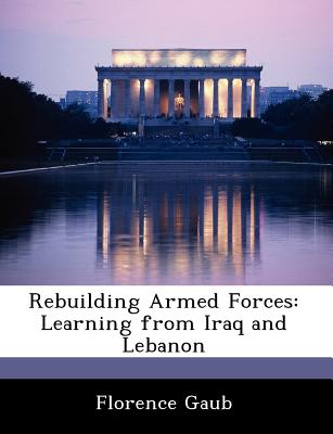 Rebuilding Armed Forces: Learning from Iraq and Lebanon - Gaub, Florence, Dr.