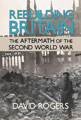 Rebuilding Britain: The Aftermath of the Second World War - Rogers, David