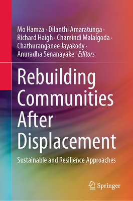 Rebuilding Communities After Displacement: Sustainable and Resilience Approaches - Hamza, Mo (Editor), and Amaratunga, Dilanthi (Editor), and Haigh, Richard (Editor)