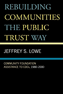 Rebuilding Communities the Public Trust Way: Community Foundation Assistance to Cdcs, 1980d2000