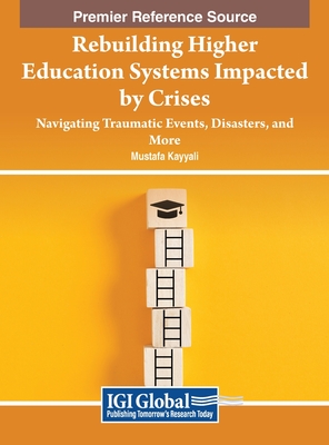 Rebuilding Higher Education Systems Impacted By Crises: Navigating Traumatic Events, Disasters, and More - Kayyali, Mustafa (Editor)